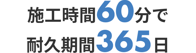 施工時間60分で耐久期間365日