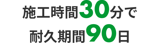 施工時間30分で耐久期間90日